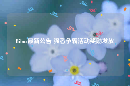 Bibox最新公告 强者争霸活动奖励发放-第1张图片-币安下载