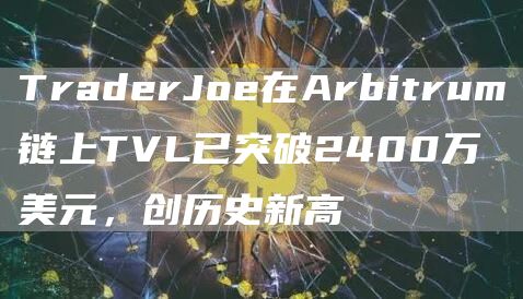TraderJoe在Arbitrum链上TVL已突破2400万美元，创历史新高1
