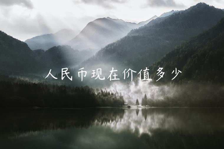 人民币现在价值多少-第1张图片-欧易下载