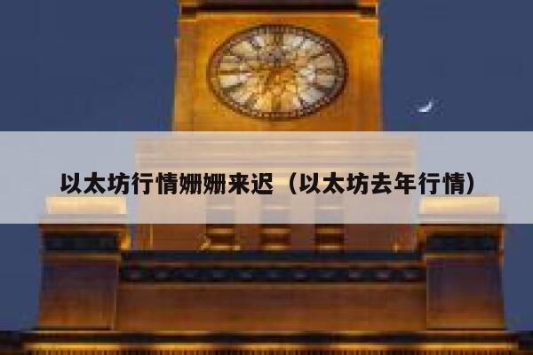 以太坊行情姗姗来迟（以太坊去年行情）-第1张图片-欧易下载