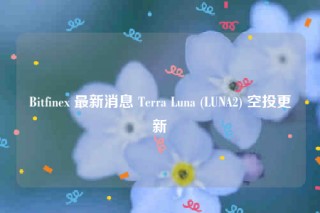 Bitfinex 最新消息 Terra Luna  _ LUNA2 空投更新