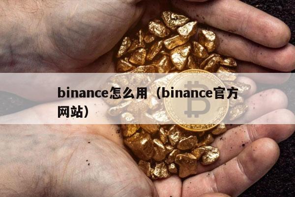 binanc怎么用（binanc官方网站-第1张图片-币安下载