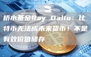 桥水基金Ray Dalio：比特币无法成未来货币！不是有效价值储存