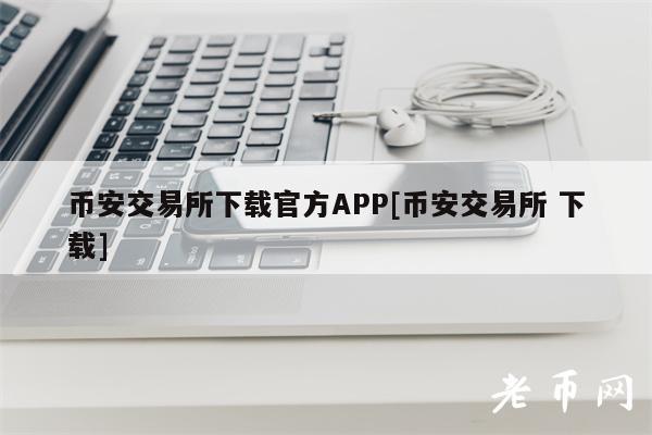币安交易所下载官方APP[币安交易所 下载]-第1张图片-币安下载