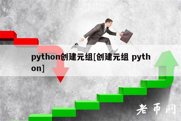 python创建元组[创建元组 python]-第1张图片-币安下载
