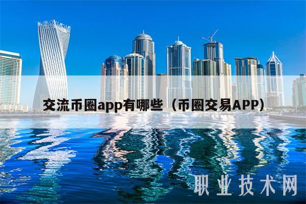 交流币圈app有哪些（币圈交易APP-第1张图片-币安下载