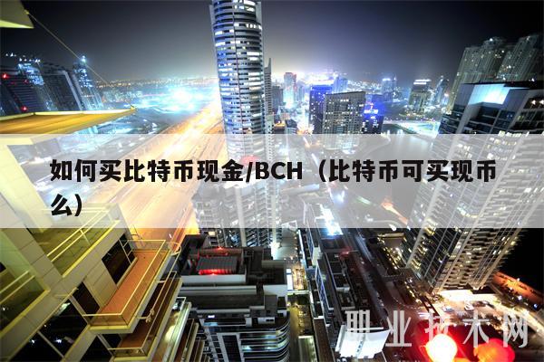 如何买比特币现金／BCH（比特币可买现币么-第1张图片-币安下载