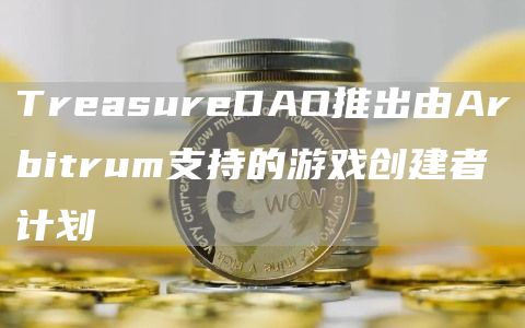 TreasureDAO推出由Arbitrum支持的游戏创建者计划-第1张图片-币安下载