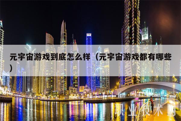 元宇宙游戏到底怎么样（元宇宙游戏都有哪些-第1张图片-币安下载