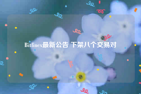 Bitfinex最新公告 下架八个交易对-第1张图片-币安下载