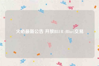 火必最新公告 开放BLUR  _ Blur交易