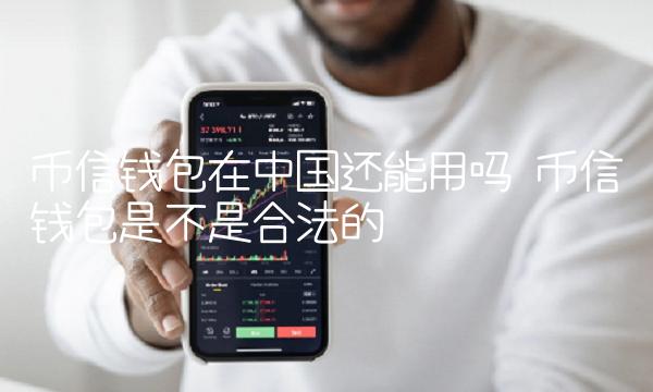 币信钱包在中国还能用吗-第1张图片-币安下载