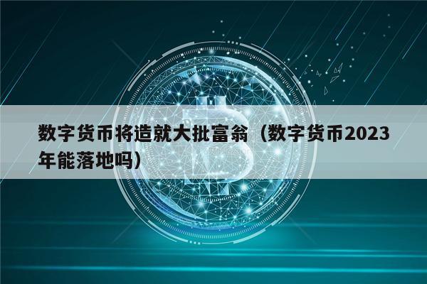 数字货币将造就大批富翁（数字货币2023年能落地吗）-第1张图片-币安下载