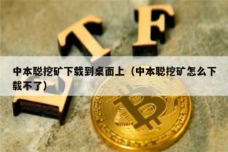 中本聪挖矿下载到桌面上（中本聪挖矿怎么下载不了）