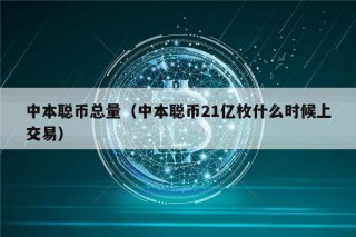 中本聪币总量（中本聪币21亿枚什么时候上交易）