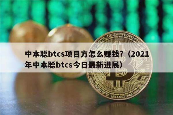 中本聪btcs项目方怎么赚钱?（2021年中本聪btcs今日最新进展）-第1张图片-币安下载