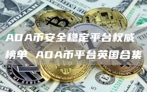 ADAbinance全稳定平台权威榜单 ADA币平台英国合集